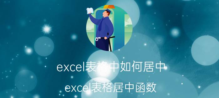 excel表格中如何居中 excel表格居中函数？